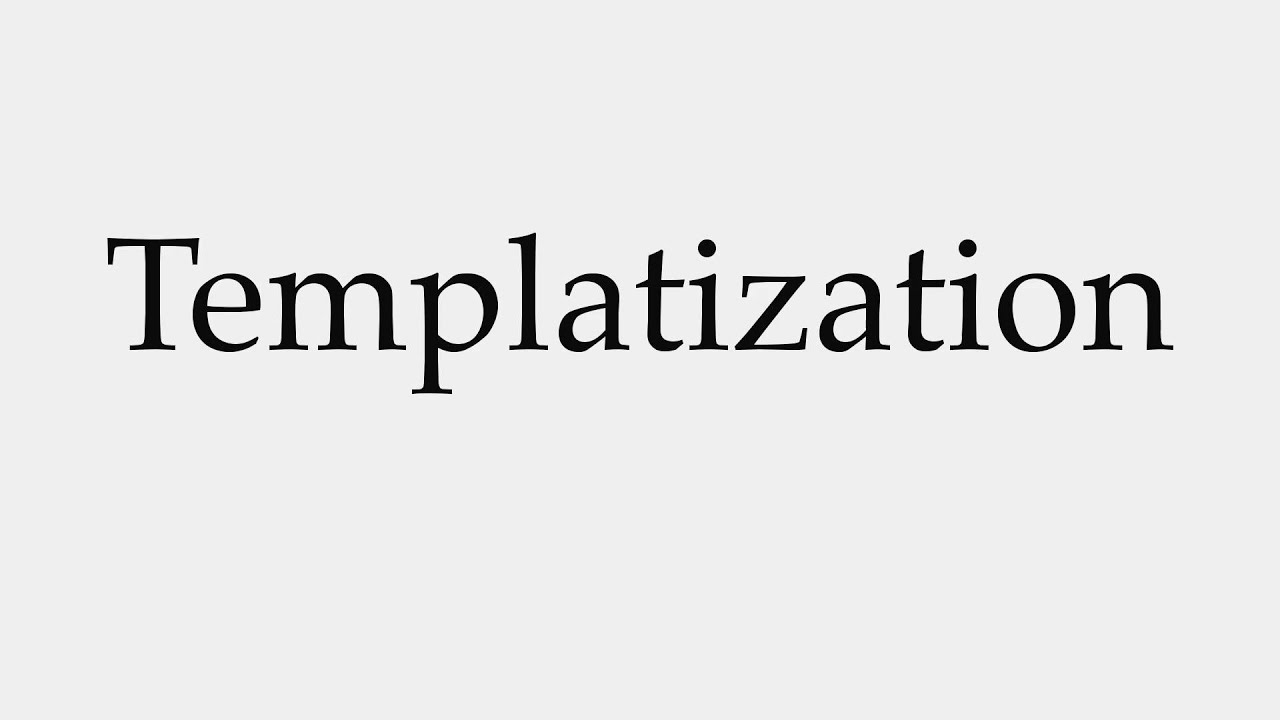 Templatization